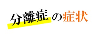 分離症の症状