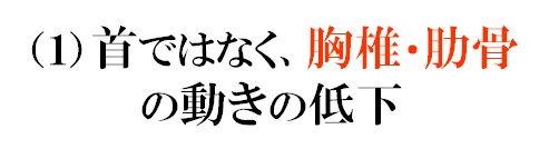 （１）首ではなく、胸椎・肋骨の動きの低下