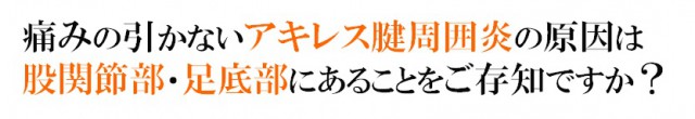 痛みの引かないアキレス腱周囲炎の原因は股関節・足底部にあることご存知ですか？