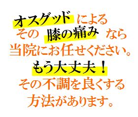 オスグッドによるそのヒザノイタミならトウインニおまかせください。もうダイジョウブ！そのフチョウヲよくするほうほうがあります。
