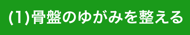 （１）骨盤のゆがみを整える
