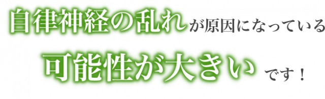 自律神経の乱れが原因になっている可能性が大きいです！